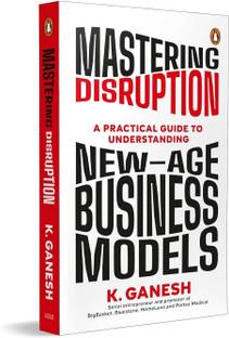 MASTERING DISRUPTION: A PRACTICAL GUIDE TO UNDERSTANDING NEW-AGE BUSINESS MODELS