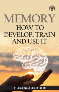 Memory: How to Develop, Train and Use It