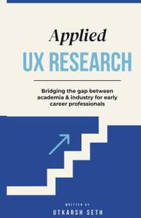 Applied UX Research: Bridging the gap between academia and industry: Written for early UX Research career professionals  - Written for early UX Research career professionals
