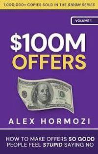 $100M Offers: How To Make Offers So Good People Feel Stupid Saying No (Paperback, Hormozi Alex) (Paperback, Alex Hormozi)