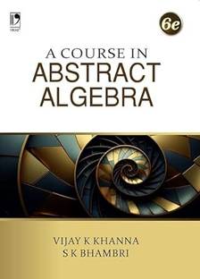 A Course In Abstract Algebra (6th Edition) 2025 - 2026 Book | Vector Spaces, Linear Transformations, Sylow Theorems, Factorization Domains, Automorphisms And Conjugate Elements, Group Actions, Solvable And Nilpotent Groups Etc. | Useful For Undergraduate And Postgraduate Students Of Mathematics