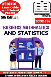 IGNOU BCOC 134 Help Book Business Mathematics And Statistics 5th Edition (IGNOU Study Notes/Guidebook Chapter-Wise) For Exam Studies With Solved Previous Year Question Papers IGNOU BCOMG Bcoc134