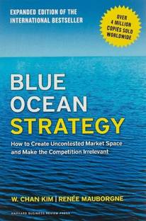 Blue Ocean Strategy: How To Create Uncontested Market Space And Make The Competition Irrelevant P – Illustrated