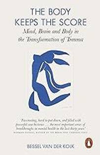 The Body Keeps The Score: Mind, Brain And Body In The Transformation Of Trauma