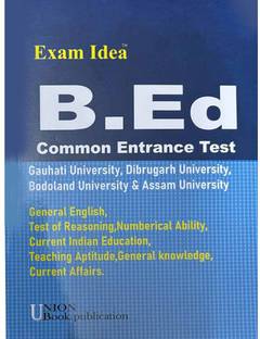 Exam Idea | B.ED Common Entrance Test | For Gauhati University, Dibrugarh University And Bodoland University | Best Guide Book For Admission Into B.ED In Universities Of Assam Like Gauhati University, Dibrugarh University And Bodoland University | Best B.ED Guide Book | Solved Previous Years Question Papers