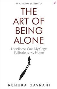 The Art Of Being Alone: Loneliness Was My Cage, Solitude Is My Home (English, Paperback, Renuka Gavrani)