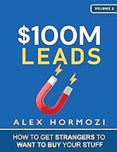 $100M Leads: How To Get Strangers To Want To Buy Your Stuff