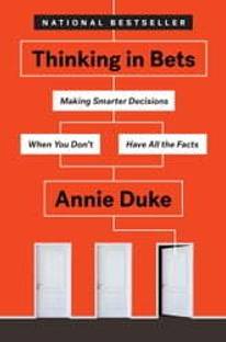 Thinking In Bets Making Smarter Decisions When You Don't Have All The Facts By Annie Duke Latest Edition