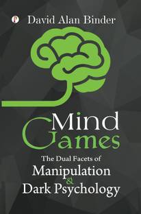 Mind Games : The Dual Facets Of Manipulation And Dark Psychology