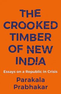 The Crooked Timber Of New India : Essays On A Republic In Crisis Paperback By Parakala Prabhakar