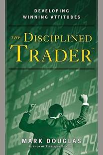 The Disciplined Trader : Developing Winning Attitudes , Mark Douglas