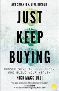 Just Keep Buying: Proven Ways To Save Money And Build Your Wealth By Nick Maggiulli
