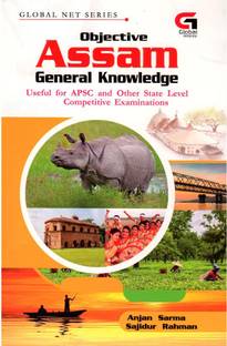 Objective Assam General Knowledge Published By Global Net Publication And Edited By Anjan Sarma And Sajidur Rahman | Useful For APSC And All Other State Level Recruitment Examinations | Includes Multiple Choice Questions With Answers [MCQs] Of Assam About The History, Geography, Religion, Art And Culture, Polity, Population, Districts, Festivals, Architecture, Agriculture, Natural Resources, Tribes And Economy Of Assam Etc