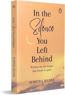 In The Silence You Left Behind: Written For The Hearts That Break In Quiet By Sumitra Manda