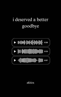 I Deserved A Better Goodbye