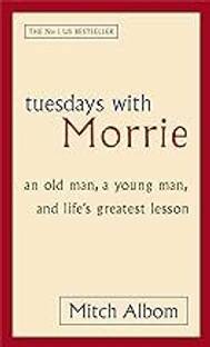 Tuesdays With Morrie: An Old Man, A Young Man, And Life's Greatest Lesson