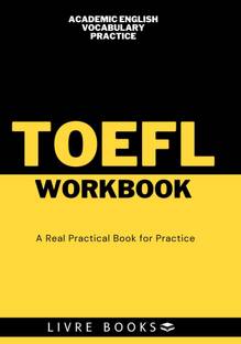 TOEFL PRACTICE WORKBOOK A Complete Syllabus Best Exercise Book For Vocabulary With Question And Answers Basic To Advance Book All Concepts And Necessary Topics