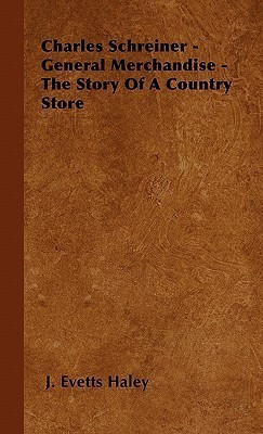 Charles Schreiner - General Merchandise - The Story Of A Country Store (English, Paperback, Haley J. Evetts)