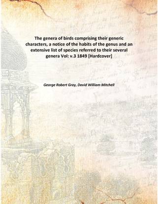 The genera of birdscomprising their generic characters, a notice of the habits of the genus and an extensive list of species ref