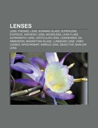 Lenses: Lens, Fresnel lens, Burning glass, Superlens, Eyepiece, Aspheric lens, Microlens, Lens flare, Achromatic lens, Lenticular lens