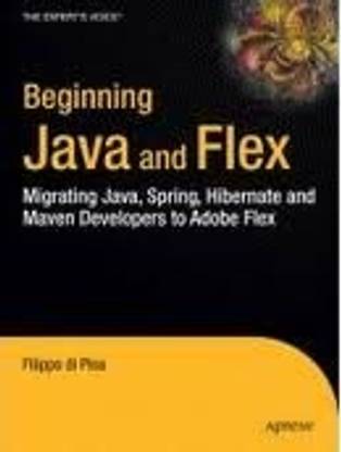Beginning Java and Flex: Migrating Java, Spring, Hibernate and Maven Developers to Adobe Flex