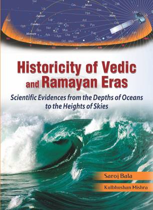 Historicity of Vedic and Ramayan Eras with Detailed Scientific Papers
