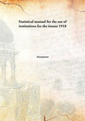 Statistical manual for the use of institutions for the insane