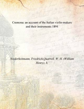 Cremona: an account of the Italian violin-makers and their instruments 1894 [Hardcover]