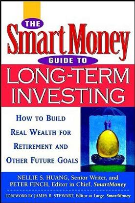 The SmartMoney Guide to Long-term Investing  - How to Build Real Wealth for Retirement and Other Future Goals 1st Edition