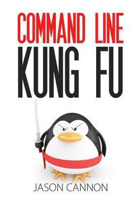 Command Line Kung Fu: Bash Scripting Tricks, Linux Shell Programming Tips, and Bash One-Liners