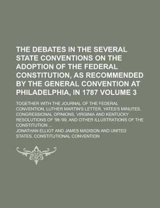 The Debates in the Several State Conventions on the Adoption of the Federal Constitution, as Recommended by the General Convention at Philadelphia, in
