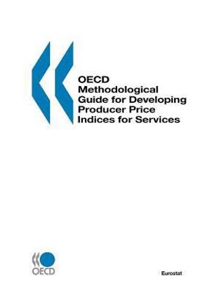 Eurostat-OECD Methodological Guide for Developing Producer Price Indices for Services