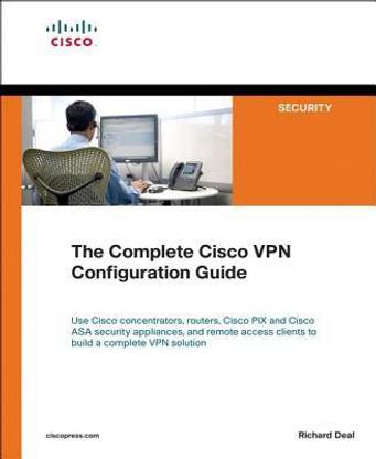 The Complete Cisco VPN Configuration Guide illustrated edition Edition