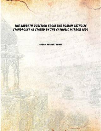 The Sabbath Question from the Roman Catholic Standpoint as Stated by the Catholic Mirror 1894