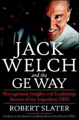 Jack Welch & The G.E. Way: Management Insights and Leadership Secrets of the Legendary CEO  - Management Insights and Leadership Secrets of the Legendary CEO 1st Edition