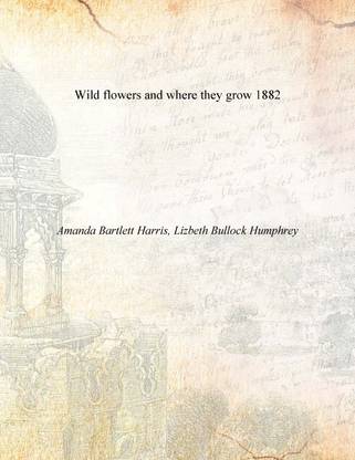 Wild flowers and where they grow 1882