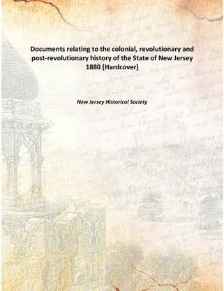 Documents relating to the colonial, revolutionary and post-revolutionary history of the State of New Jersey 1880 [Hardcover]