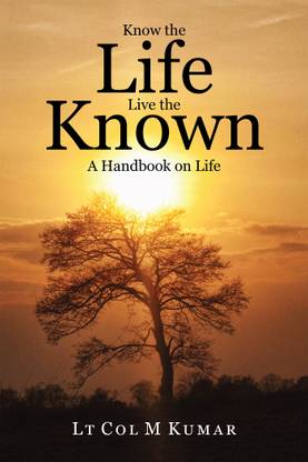 Know the Life Live the Known  - A Handbook On Life