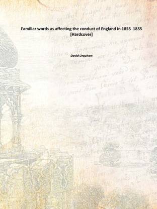 Familiar words as affecting the conduct of England in 1855 1855 [Hardcover]