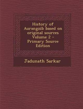 History of Aurangzib Based on Original Sources Volume 2 - Primary Source Edition