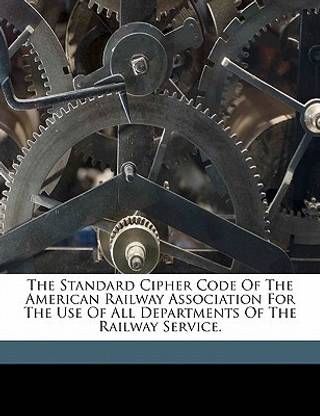 The standard cipher code of the American Railway Association for the use of all departments of the railway service.