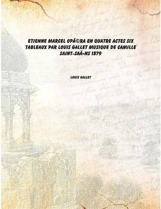 Etienne Marcel opÃ©ra en quatre actes six tableaux par Louis Gallet musique de Camille Saint-SaÃ«ns 1879 [Hardcover]
