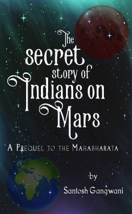 The Secret Story of Indians on Mars  - A Prequel to The Mahabharata