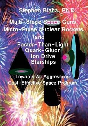 Multi-Stage Space Guns, Micro-Pulse Nuclear Rockets, and Faster-Than-Light Quark-Gluon Ion Drive Starships
