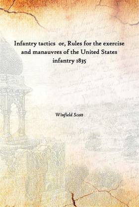 Infantry Tactics Or, Rules For The Exercise And Manauvres Of The United States Infantry 1835