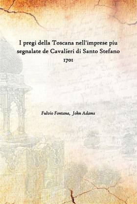 I Pregi Della Toscana Nell'Imprese Piu Segnalate De Cavalieri Di Santo Stefano 1701