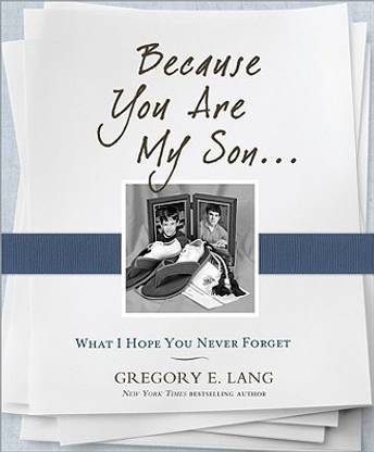 Because You Are My Son: What I Hope You Never Forget