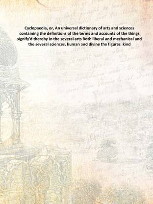 Cyclopaedia, or, An universal dictionary of arts and sciences containing the definitions of the terms and accounts of the things