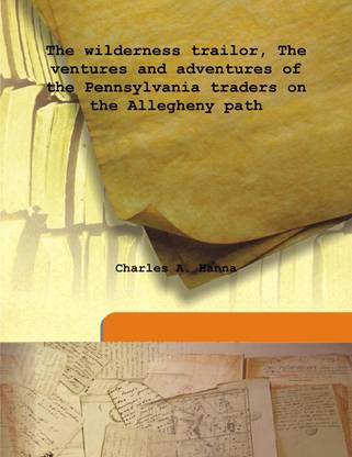 The Wilderness Trailor, the Ventures and Adventures of the Pennsylvania Traders On the Allegheny Path