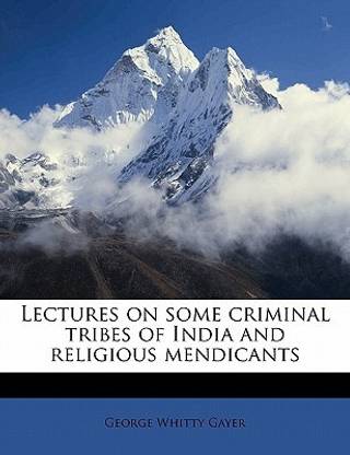 Lectures on Some Criminal Tribes of India and Religious Mendicants